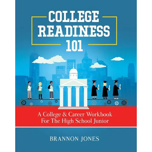 College Readiness 101: A College & Career Workbook For The High School Junior