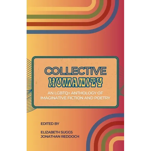 Collective Humanity: An LGBTQ+ Anthology of Imaginative Fiction and Poetry
