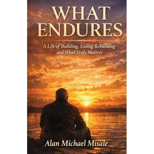 What Endures: A Life of Building, Losing, Rebuilding and What Truly Matters