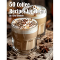 50 Coffee Recipes for Home
