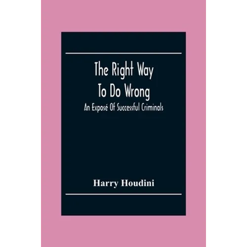 The Right Way To Do Wrong: An Exposé Of Successful Criminals