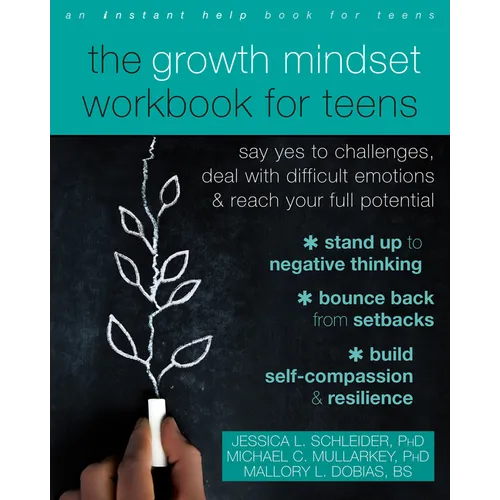 The Growth Mindset Workbook for Teens: Say Yes to Challenges, Deal with Difficult Emotions, and Reach Your Full Potential