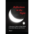 Reflections In The Night: A Survivor's Story of Total Mind Controlled Slavery and Torture