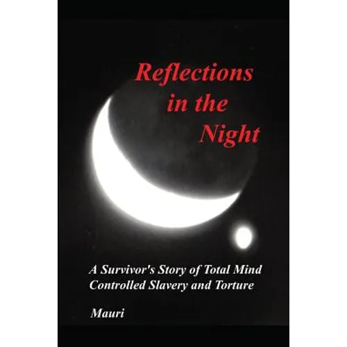 Reflections In The Night: A Survivor's Story of Total Mind Controlled Slavery and Torture