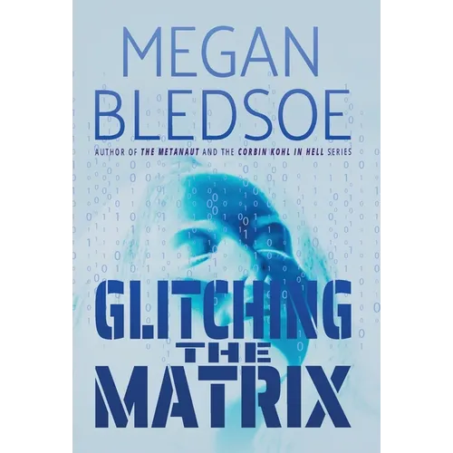 Glitching the Matrix: a mind-bending thriller of metaphysical and supernatural suspense