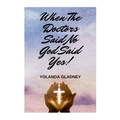 When The Doctors Said No God Said Yes!