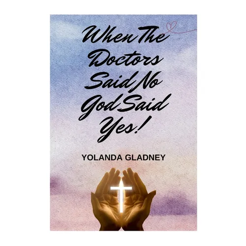 When The Doctors Said No God Said Yes!