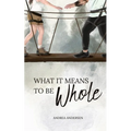 What It Means To Be Whole: What It Means: Book 1