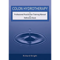 Colon Hydrotherapy: The Professional Practitioner Training Manual and Reference Book