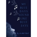 My Blue Days Sound Like Blue Jays
