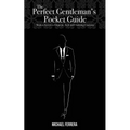 The Perfect Gentleman's Pocket Guide: Modern Secrets to Etiquette, Style, and Charming Charisma