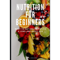 Nutrition for Beginners: What to Eat and Do to Live a Long and Happy Life