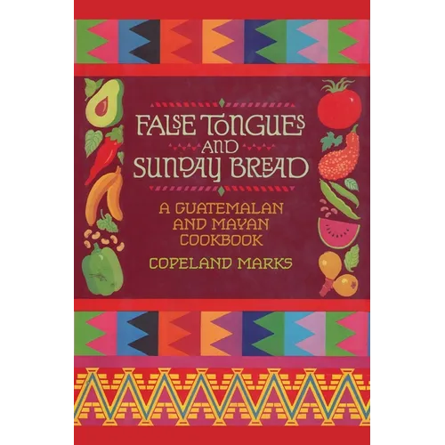 False Tongues and Sunday Bread: A Guatemalan and Mayan Cookbook