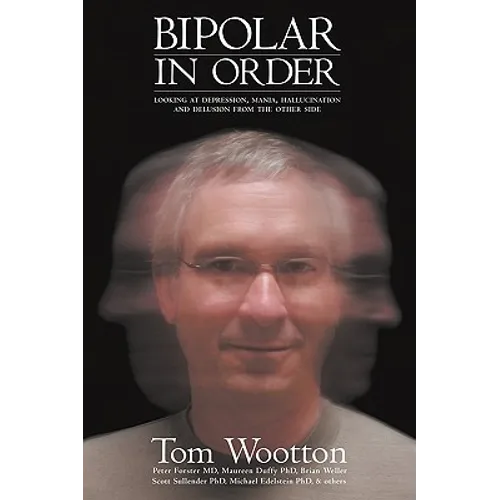 Bipolar In Order: Looking at Depression, Mania, Hallucination, and Delusion From The Other Side