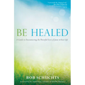 Be Healed: A Guide to Encountering the Powerful Love of Jesus in Your Life