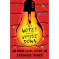 Notes from the Upside Down: An Unofficial Guide to Stranger Things