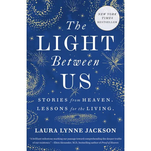 The Light Between Us: Stories from Heaven. Lessons for the Living.