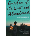 Garden of the Lost and Abandoned: The Extraordinary Story of One Ordinary Woman and the Children She Saves