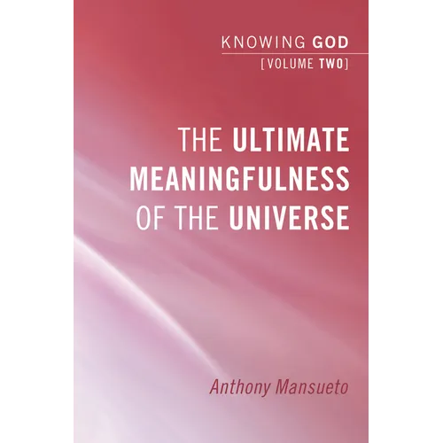 The Ultimate Meaningfulness of the Universe: Knowing God, Volume 2