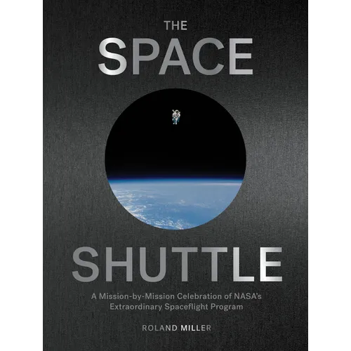 The Space Shuttle: A Mission-By-Mission Celebration of Nasa's Extraordinary Spaceflight Program