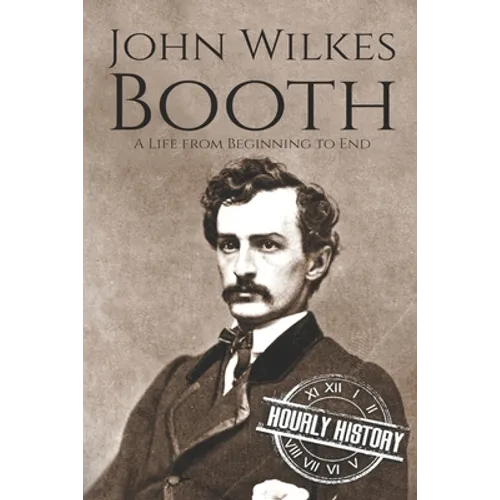 John Wilkes Booth: A Life from Beginning to End