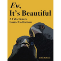 Ew, It's Beautiful: A False Knees Comic Collection