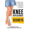Knee Replacement Secrets: Everything You "Knee'd" to Know About Avoiding, Preparing For, and Recovering From Arthroplasty by an Actual Patient and an