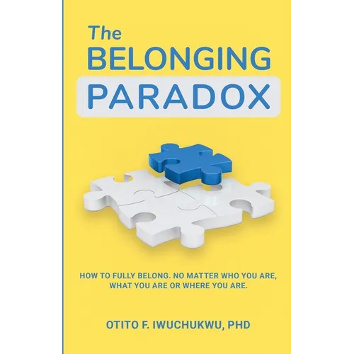 The Belonging Paradox: How to Fully Belong. No Matter Who Are, What You are or Where You are