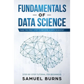 Fundamentals of Data Science: Take the first Step to Become a Data Scientist
