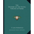 The History of the Vestal Virgins of Rome