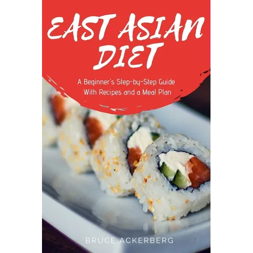 East Asian Diet: A Beginner's Step-by-Step Guide with Recipes and a Meal Plan