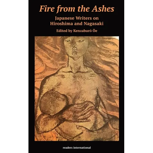 Fire from the Ashes: Japanese Writers on Hiroshima and Nagasaki