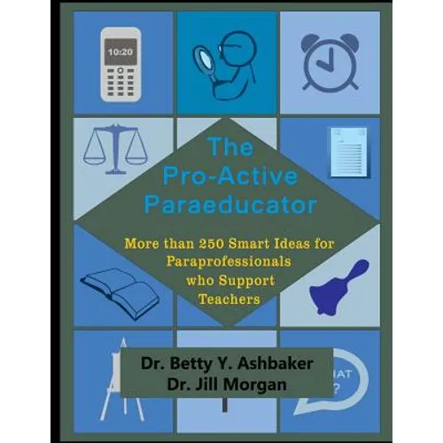 The Pro-Active Paraeducator: More than 250 Smart Ideas for Paraprofessionals who