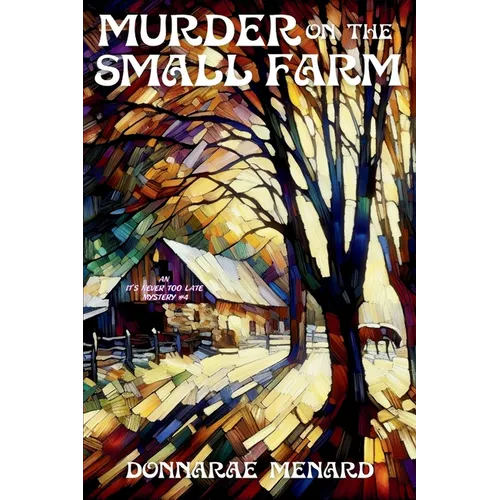 Murder on the Small Farm: An It's Never Too Late Mystery