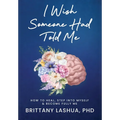 I Wish Someone Had Told Me: How to Know Myself, Heal, and Become Who I Was Always Meant to Be