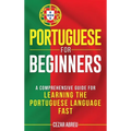 Portuguese for Beginners: A Comprehensive Guide to Learning the Portuguese Language Fast