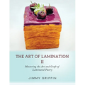 The Art of Lamination II: Mastering the Art and Craft of Laminated Pastry