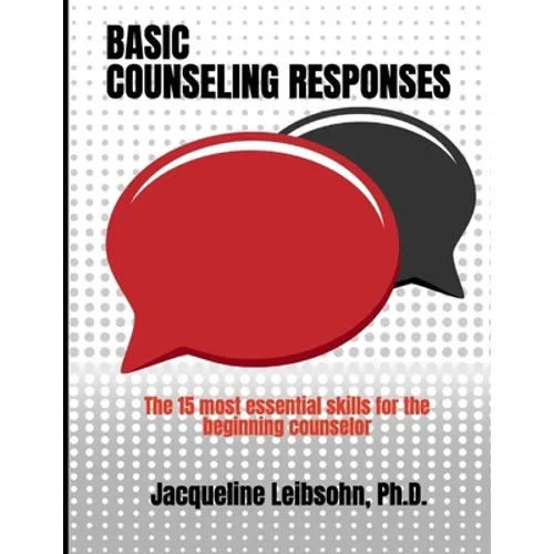 Basic Counseling Responses: The fifteen most essential skills for the beginning counselor