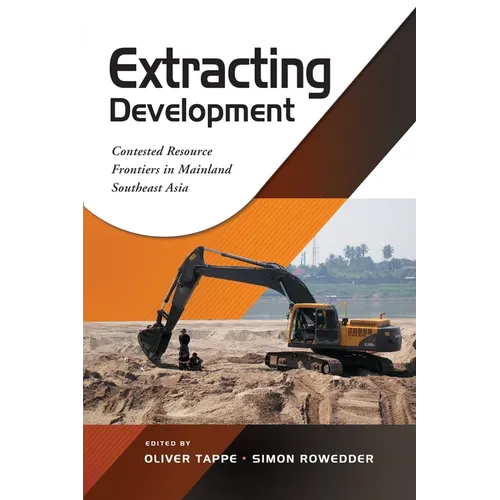 Extracting Development: Contested Resource Frontiers in Mainland Southeast Asia