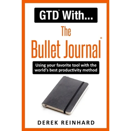 GTD With The Bullet Journal: Using your favorite journaling tool with the world's best productivity method