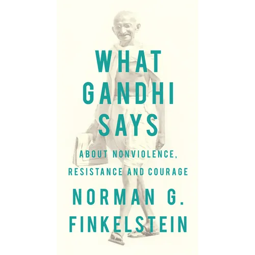 What Gandhi Says: About Nonviolence, Resistance and Courage