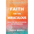 Faith for the Miraculous: Expecting and Experiencing the Supernatural