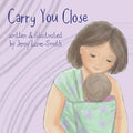 Carry You Close: A Babywearing Picture Book