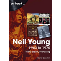 Neil Young 1963 to 1970: Every Album, Every Song
