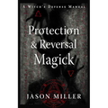 Protection & Reversal Magick (Revised and Updated Edition): A Witch's Defense Manual