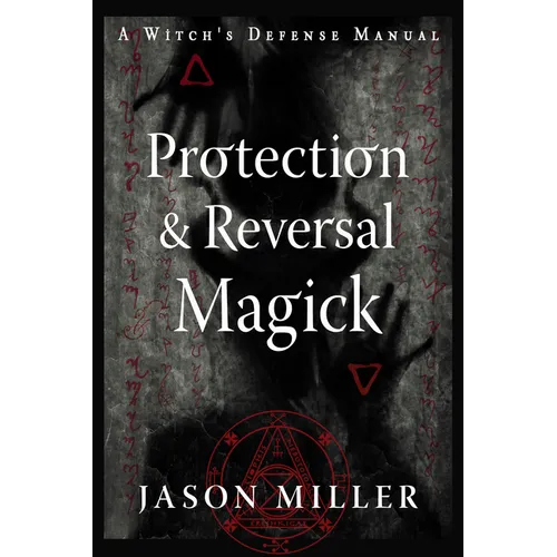 Protection & Reversal Magick (Revised and Updated Edition): A Witch's Defense Manual