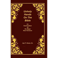 Unholy Hands on the Bible, an Examination of Six Major New Versions, Volume 2 of 3 Volumes