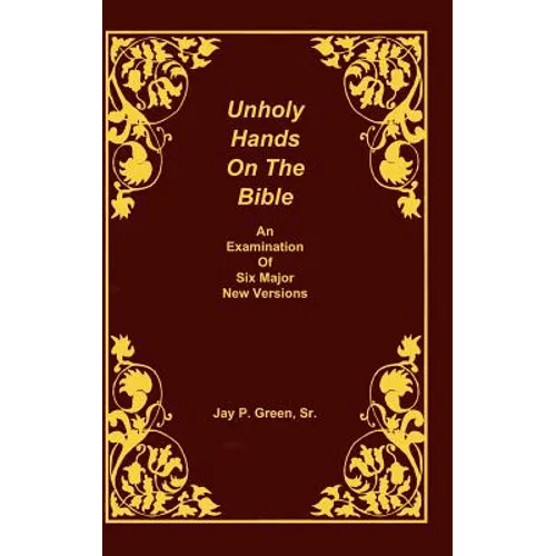 Unholy Hands on the Bible, an Examination of Six Major New Versions, Volume 2 of 3 Volumes