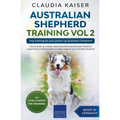 Australian Shepherd Training Vol 2: Dog Training for your grown-up Australian Shepherd