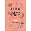 Hoodoo for Love and Prosperity: Authentic Rootwork & Conjure Magic Spells for Love, Friendship, Money, and Success